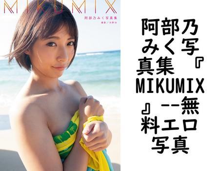阿部乃みく写真集 『MIKUMIX』【エロ写真集の無料動画】