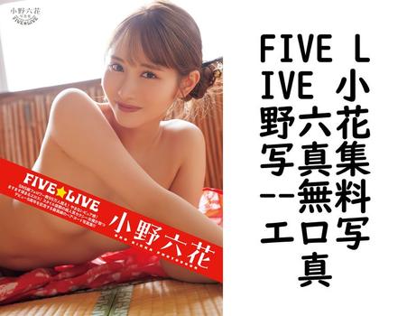 FIVE LIVE 小野六花写真集【エロ写真集の無料動画】