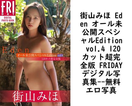 街山みほ Eden オール未公開スペシャルEdition vol.4 120カット超完全版 FRIDAYデジタル写真集【エロ写真集の無料動画】