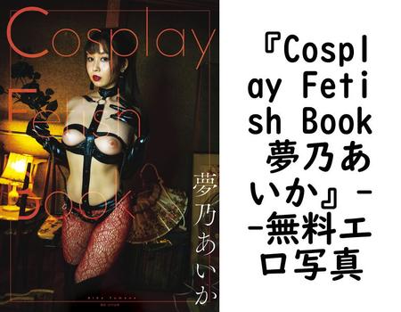『Cosplay Fetish Book 夢乃あいか』【無料エロ写真集】
