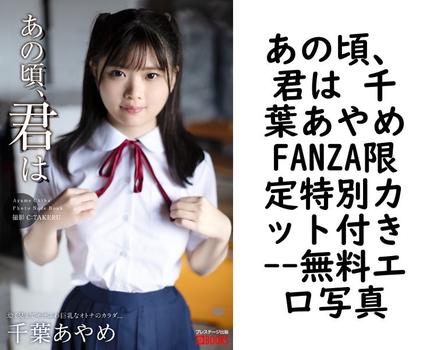 あの頃、君は 千葉あやめFANZA限定特別カット付き【無料エロ写真集】