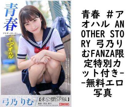 青春 ＃アオハル ANOTHER STORY 弓乃りむFANZA限定特別カット付き【エロ写真集の無料動画】