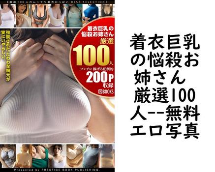 着衣巨乳の悩殺お姉さん 厳選100人【エロ写真集の無料動画】