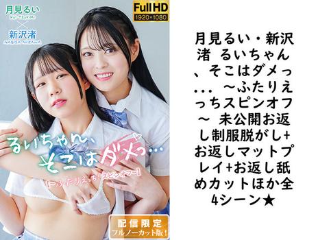 月見るい・新沢渚 るいちゃん、そこはダメっ… 〜ふたりえっちスピンオフ〜 未公開お返し制服脱がし+お返しマットプレイ+お返し舐めカットほか全4シーン★【MAR-AA202-FHD-FNC】（TIARAS）