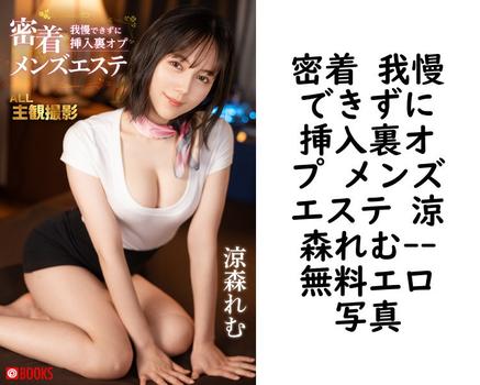 密着 我慢できずに挿入裏オプ メンズエステ 涼森れむ【涼森れむ（プレステージコレクション）】
